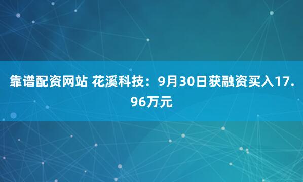 靠谱配资网站 花溪科技：9月30日获融资买入17.96万元