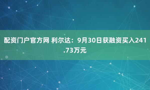 配资门户官方网 利尔达：9月30日获融资买入241.73万元