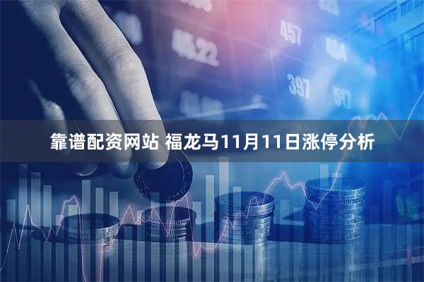 靠谱配资网站 福龙马11月11日涨停分析